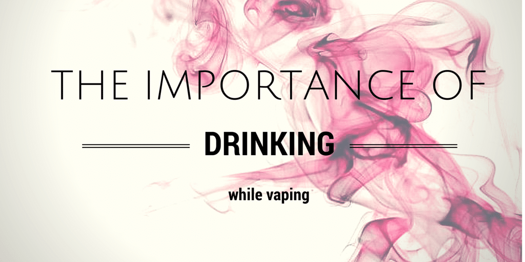 You are currently viewing The Importance of Drinking [water] While Vaping