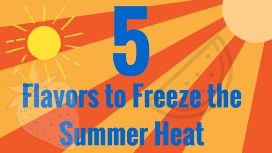 You are currently viewing 5 Flavors to Freeze the Summer Heat