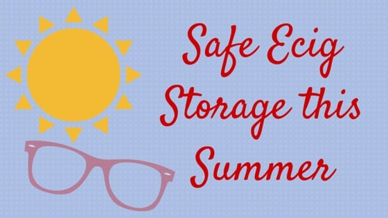 You are currently viewing Safe Ecig Storage this Summer