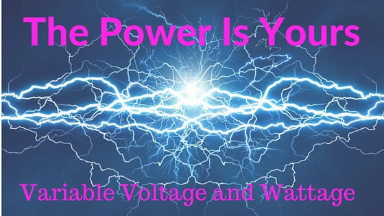You are currently viewing The Power Is Yours: Variable Voltage and Wattage