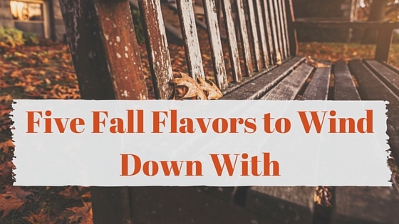 You are currently viewing Five Fall Flavors to Wind Down With