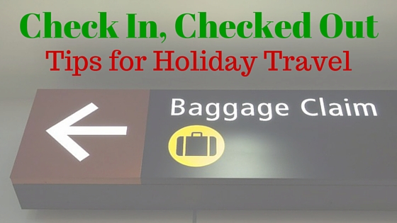 Read more about the article Check In, Checked Out – Tips for Holiday Travel
